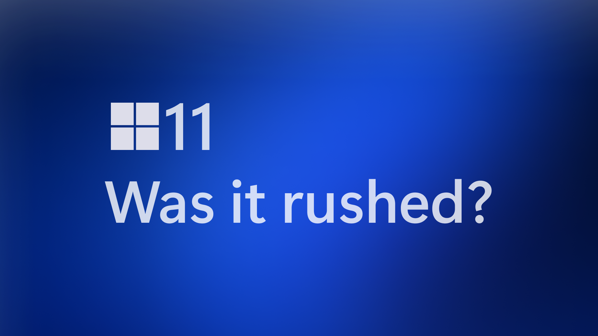 Was Windows 11 rushed? thumbnail